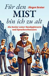 E-Book (pdf) Für den Mist bin ich zu alt von Jürgen Brater