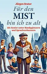 E-Book (epub) Für den Mist bin ich zu alt von Jürgen Brater