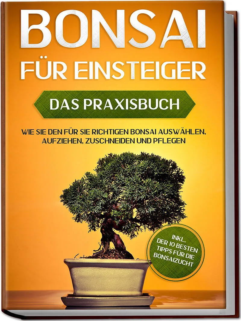 Bonsai fr Einsteiger Das Praxisbuch: Wie Sie den fr Sie richtigen Bonsai  auswhlen, aufziehen, zuschneiden und pflegen inkl. der 10 besten Tipps fr  die Bonsaizucht von Haruki Tanaka: Buch kaufen | Ex Libris