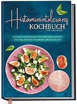 Fester Einband Histaminintoleranz Kochbuch für Anfänger: Leckere und einfache histaminarme Rezepte für viel Genuss und mehr Lebensqualität - inkl. 30-Tage-Ernährungsplan von Maren Pohl