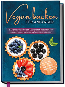 Fester Einband Vegan backen für Anfänger: Das Backbuch mit den leckersten Rezepten für ein köstliches Backvergnügen ohne Verzicht - inkl. Mug Cakes, Weihnachts- &amp; herzhaften Rezepte von Luisa Schmidt