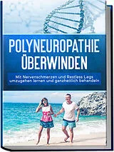 Kartonierter Einband Polyneuropathie überwinden: Mit Nervenschmerzen und Restless Legs umzugehen lernen und ganzheitlich behandeln von Katharina Neustedt