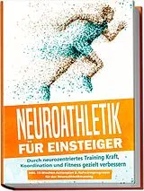 Kartonierter Einband Neuroathletik für Einsteiger: Durch neurozentriertes Training Kraft, Koordination und Fitness gezielt verbessern - inkl. 10-Wochen-Actionplan & Aufwärmprogramm für das Neuroathletiktraining von Phillip Roden