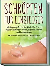 Kartonierter Einband Schröpfen für Einsteiger: Mit Cupping Schritt für Schritt Kopf- und Rückenschmerzen lindern, die Haut straffen und Faszien lösen - inkl. detaillierter Anleitung für das Schröpfen zuhause von Lorina Grapengeter