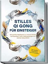 Kartonierter Einband Stilles Qi Gong für Einsteiger: Mit sanfter Meditation zu innerer Stärke, Achtsamkeit, mehr Lebensenergie und starker Gesundheit - inkl. sanfter Traumreise zum Einschlafen von Maria Klemm