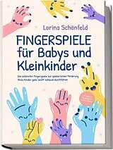 Kartonierter Einband Fingerspiele für Babys und Kleinkinder: Die schönsten Fingerspiele zur spielerischen Förderung Ihres Kindes ganz leicht zuhause durchführen -inkl. Fingerreime, Mitmachlieder und Gute-Nacht-Geschichten von Lorina Schönfeld