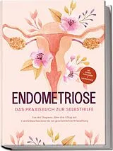 Kartonierter Einband Endometriose - Das Praxisbuch zur Selbsthilfe: Von der Diagnose, über den Alltag mit Unterleibsschmerzen bis zur ganzheitlichen Behandlung - inkl. Selbsttest, Ernährungstipps & Audio-Meditationen von Laura Brehme