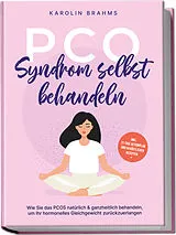 Kartonierter Einband PCO Syndrom selbst behandeln: Wie Sie das PCOS natürlich & ganzheitlich behandeln, um Ihr hormonelles Gleichgewicht zurückzuerlangen - inkl. 21 Tage Actionplan und 50 köstlichen Rezepten von Karolin Brahms