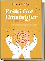 Kartonierter Einband Reiki für Einsteiger - Das Praxisbuch: Wie Sie Ihre universelle Lebensenergie Schritt für Schritt erwecken, um diese für sich und andere vielfältig anzuwenden | inkl. geführter Reiki-Meditationen von Elaine Devi