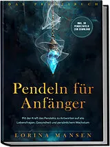 Kartonierter Einband Pendeln für Anfänger - Das Praxisbuch: Mit der Kraft des Pendelns zu Antworten auf alle Lebensfragen, Gesundheit und persönlichem Wachstum - inkl. 30 Pendeltafeln zum Download von Lorina Mansen