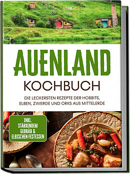 Kartonierter Einband Auenland Kochbuch: Die leckersten Rezepte der Hobbits, Elben, Zwerge und Orks aus Mittelerde - inkl. stärkendem Gebräu &amp; elbischen Festessen von Naira Lilienthal