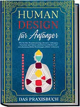 Kartonierter Einband Human Design für Anfänger - Das Praxisbuch: Wie Sie Ihre Konditionierung erkennen, verborgene Potentiale und Talente schrittweise aufdecken und zwischenmenschliche Beziehungen effektiv verbessern von Anna-Lena Mössinger