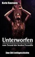 E-Book (epub) Unterworfen vom Freund der besten Freundin von Karin Baumann