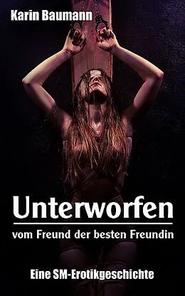 E-Book (epub) Unterworfen vom Freund der besten Freundin von Karin Baumann