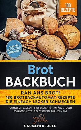 E-Book (epub) Brot Backbuch - Ran ans Brot! 180 Brotbackautomat Rezepte von Gaumenfreuden