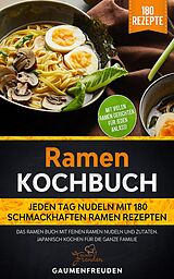 E-Book (epub) Ramen Kochbuch - Jeden Tag Nudeln mit 180 Ramen Rezepten von Gaumenfreuden
