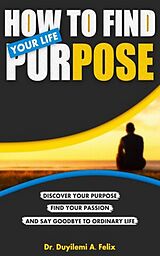 eBook (epub) How to Find Your Life Purpose de Duyilemi Akindele Felix