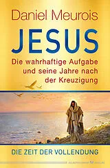 Fester Einband Jesus. Die wahrhaftige Aufgabe und seine Jahre nach der Kreuzigung von Daniel Meurois