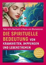 Kartonierter Einband Die spirituelle Bedeutung von Krankheiten, Impfungen und Lebensthemen von Felix Idris Baritsch, Maria von Blumencron