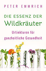 Kartonierter Einband Die Essenz der Wildkräuter von Peter Emmrich
