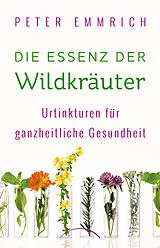 Kartonierter Einband Die Essenz der Wildkräuter von Peter Emmrich