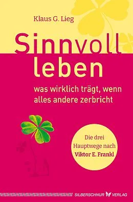 E-Book (epub) Sinnvoll leben - was wirklich trägt, wenn alles andere zerbricht von Klaus G. Lieg