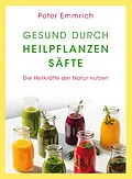 E-Book (epub) Gesund durch Heilpflanzensäfte von Peter Emmrich