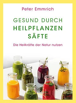 E-Book (epub) Gesund durch Heilpflanzensäfte von Peter Emmrich