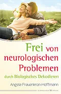 E-Book (epub) Frei von neurologischen Problemen durch Biologisches Dekodieren von Angela Frauenkron-Hoffmann