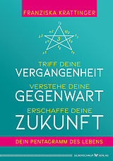 E-Book (epub) Triff deine Vergangenheit, verstehe deine Gegenwart, erschaffe deine Zukunft von Franziska Krattinger