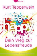 E-Book (epub) Be happy  Dein Weg zur Lebensfreude von Kurt Tepperwein