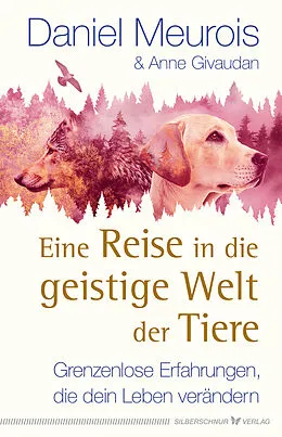 E-Book (epub) Eine Reise in die geistige Welt der Tiere von Daniel Meurois, Anne Givaudan