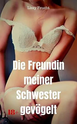 E-Book (epub) Die Freundin meiner Schwester gevögelt von Lissy Feucht