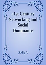 E-Book (epub) 21st Century Networking &amp; Social Dominance von Sadiq A