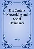 E-Book (epub) 21st Century Networking &amp; Social Dominance von Sadiq A