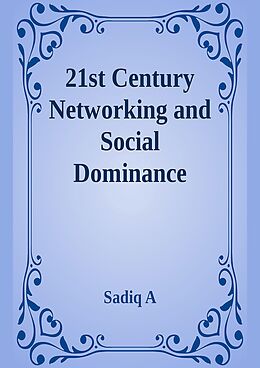 eBook (epub) 21st Century Networking &amp; Social Dominance de Sadiq A