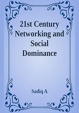 E-Book (epub) 21st Century Networking & Social Dominance von Sadiq A