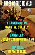 E-Book (epub) Three Gothic Novels: Frankenstein, Carmilla, Dracula von Mary W. Shelley, Joseph Sheridan Le Fanu, Bram Stoker
