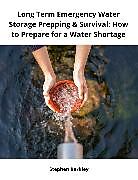 E-Book (epub) Long Term Emergency Water Storage Prepping &amp; Survival: How to Prepare for a Water Shortage von Stephen Berkley
