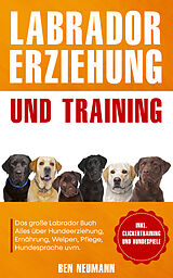 Kartonierter Einband Labrador Erziehung und Training: Das große Labrador Buch von Ben Neumann