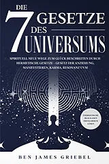 Kartonierter Einband Die 7 Gesetze des Universums von Ben James Griebel