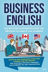E-Book (epub) Business English - Das Buch mit Kurzgeschichten und Übungen für Beruf und Karriere von Christopher B. Wilson