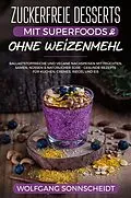 E-Book (epub) Zuckerfreie Desserts mit Superfoods &amp; ohne Weizenmehl von Wolfgang Sonnscheidt