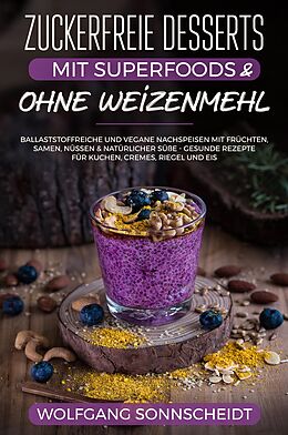 E-Book (epub) Zuckerfreie Desserts mit Superfoods &amp; ohne Weizenmehl von Wolfgang Sonnscheidt