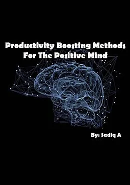 E-Book (epub) Productivity Boosting Methods; For The Positive Mind von Sadiq.A