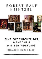 E-Book (epub) Eine Geschichte der Menschen mit Behinderung Dis/abled in 500-1620 von Robert Ralf Keintzel