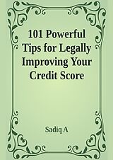 eBook (epub) 101 Powerful Tips For Legally Improving Your Credit Score de Sadiq A