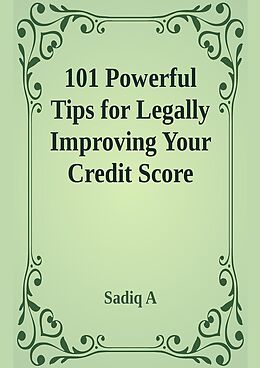 eBook (epub) 101 Powerful Tips For Legally Improving Your Credit Score de Sadiq A