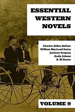 E-Book (epub) Essential Western Novels - Volume 9 von Charles Alden Seltzer, William MacLeod Raine, Jackson Gregory