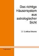 Kartonierter Einband Das richtige Häusersystem aus astrologischer Sicht von Gottfried Briemle